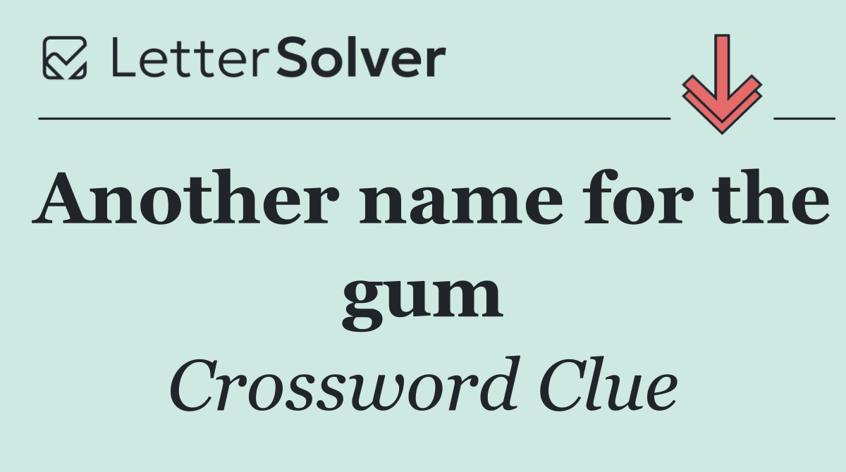Another name for the gum