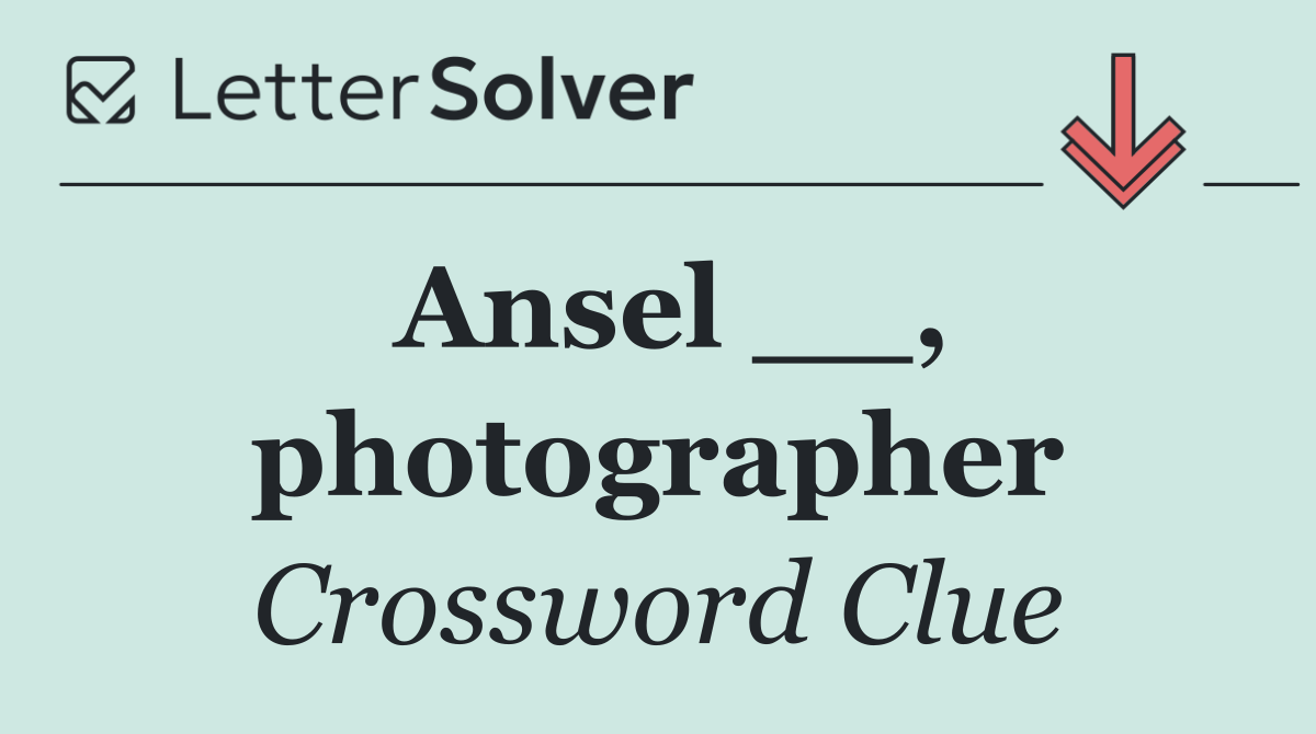Ansel __, photographer