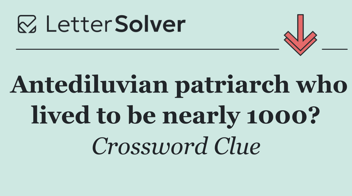 Antediluvian patriarch who lived to be nearly 1000?