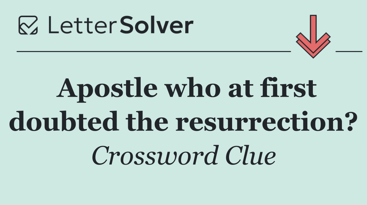 Apostle who at first doubted the resurrection?