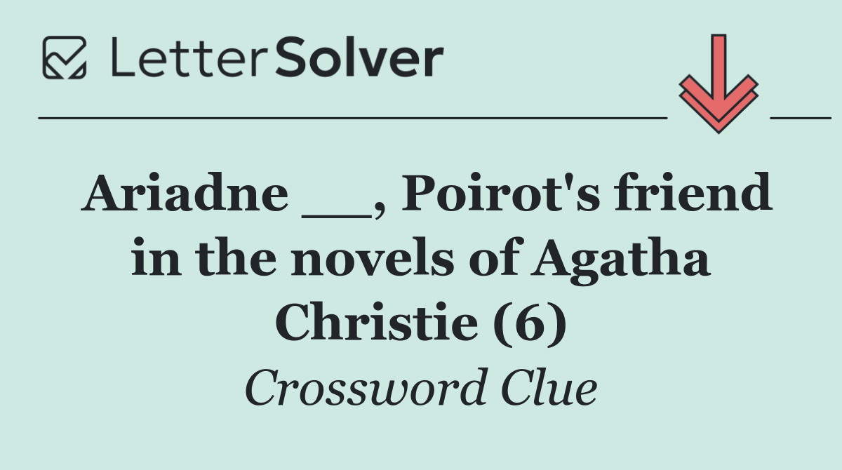 Ariadne __, Poirot's friend in the novels of Agatha Christie (6)