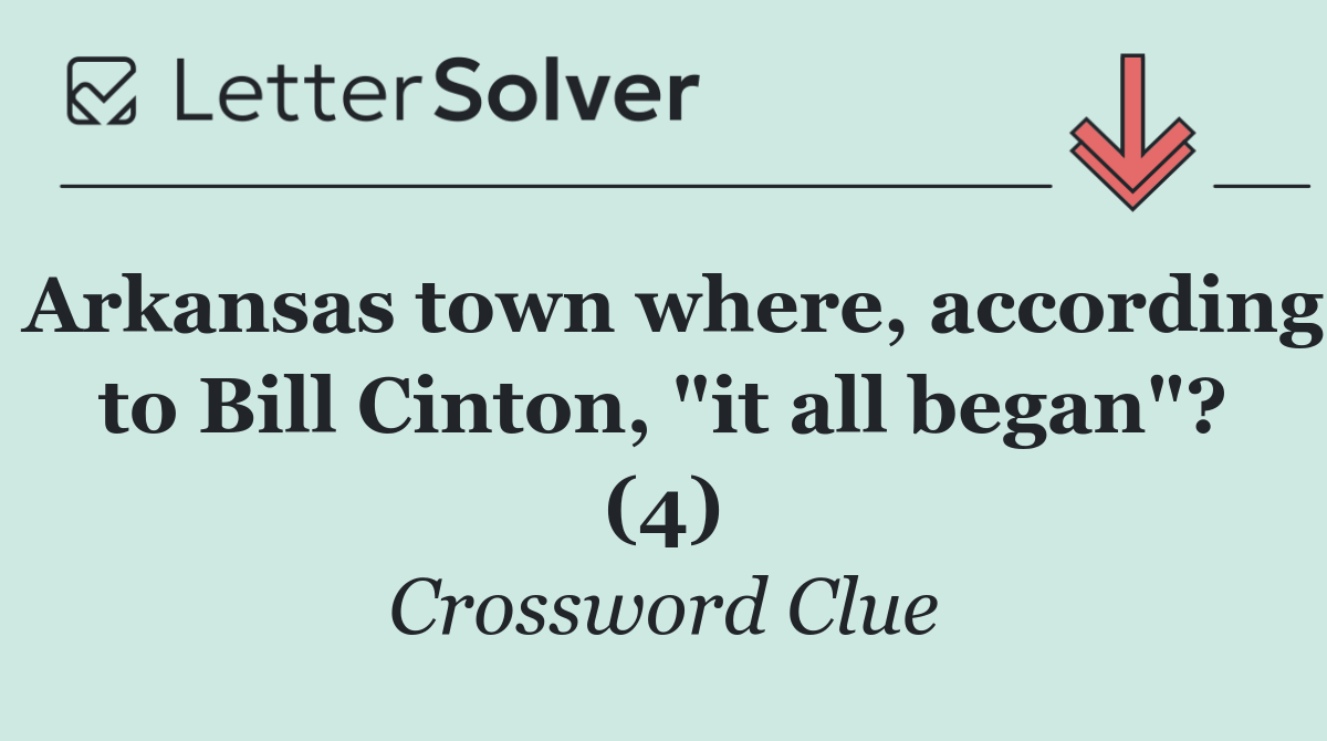 Arkansas town where, according to Bill Cinton, "it all began"? (4)