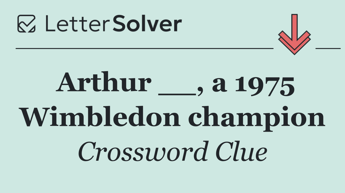Arthur __, a 1975 Wimbledon champion