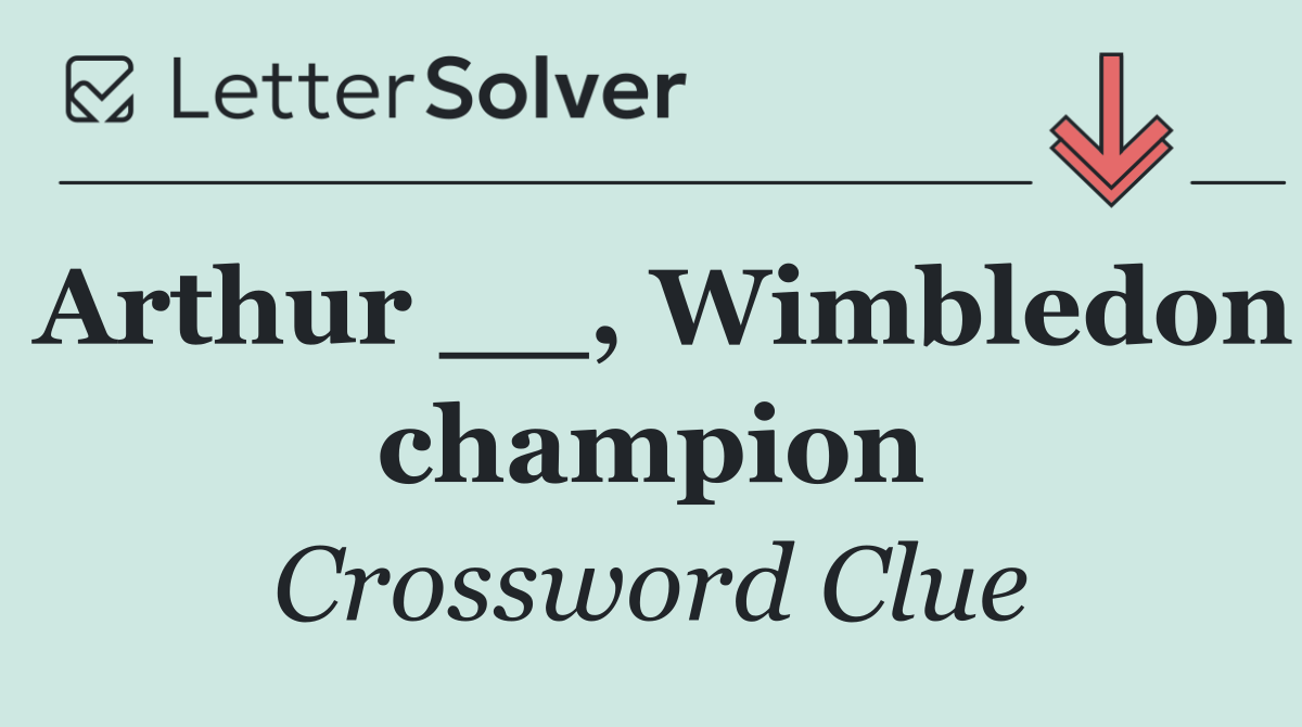 Arthur __, Wimbledon champion