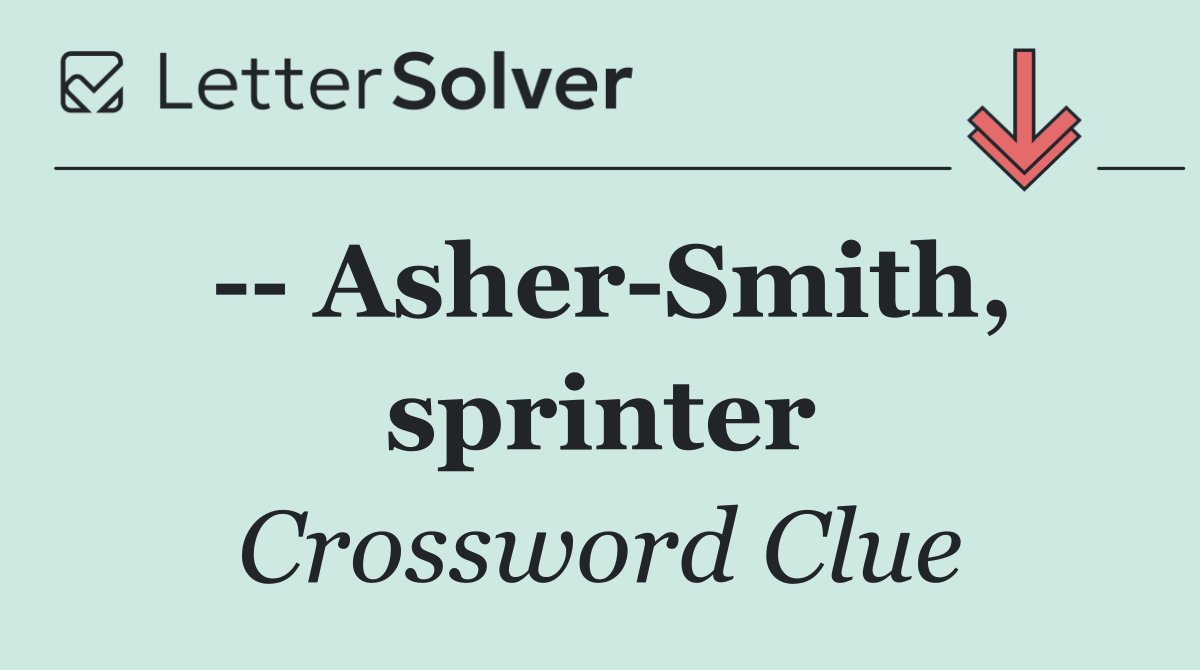    Asher Smith, sprinter
