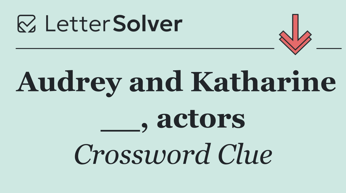 Audrey and Katharine __, actors