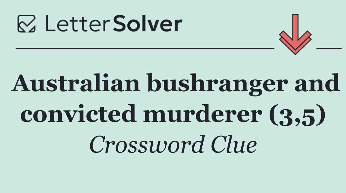 Australian bushranger and convicted murderer (3,5)