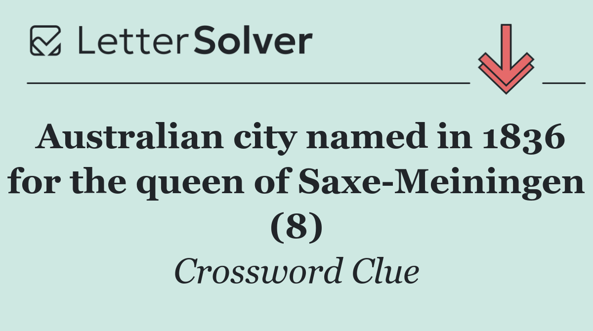 Australian city named in 1836 for the queen of Saxe Meiningen (8)