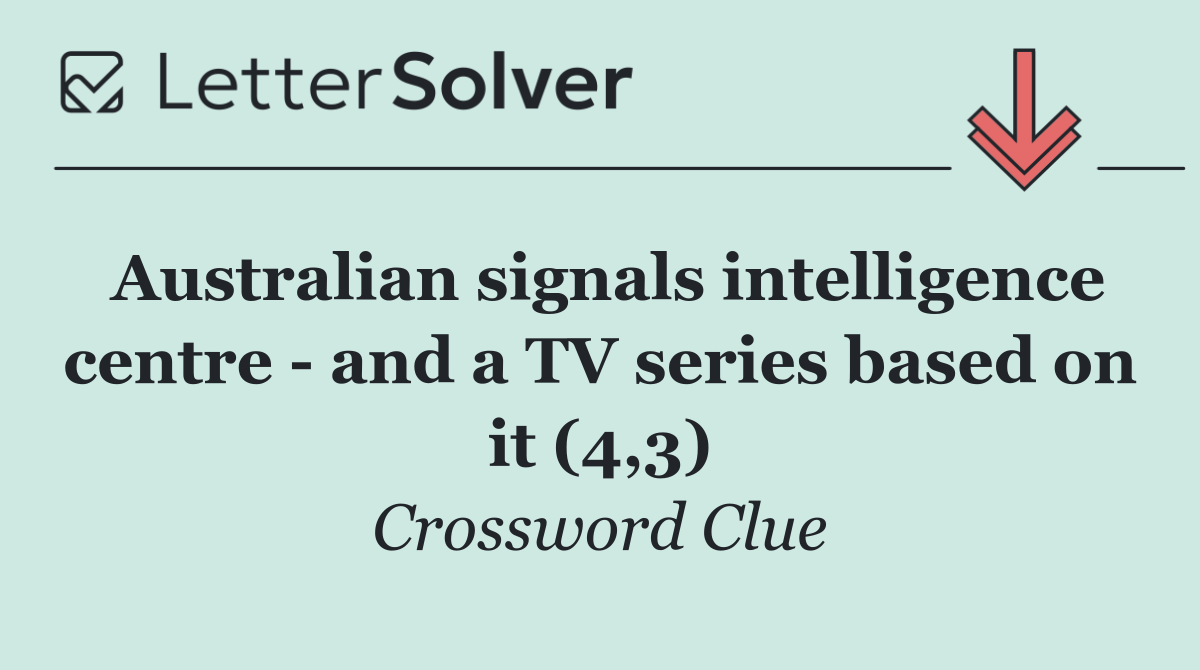 Australian signals intelligence centre   and a TV series based on it (4,3)