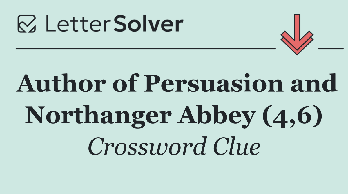 Author of Persuasion and Northanger Abbey (4,6)