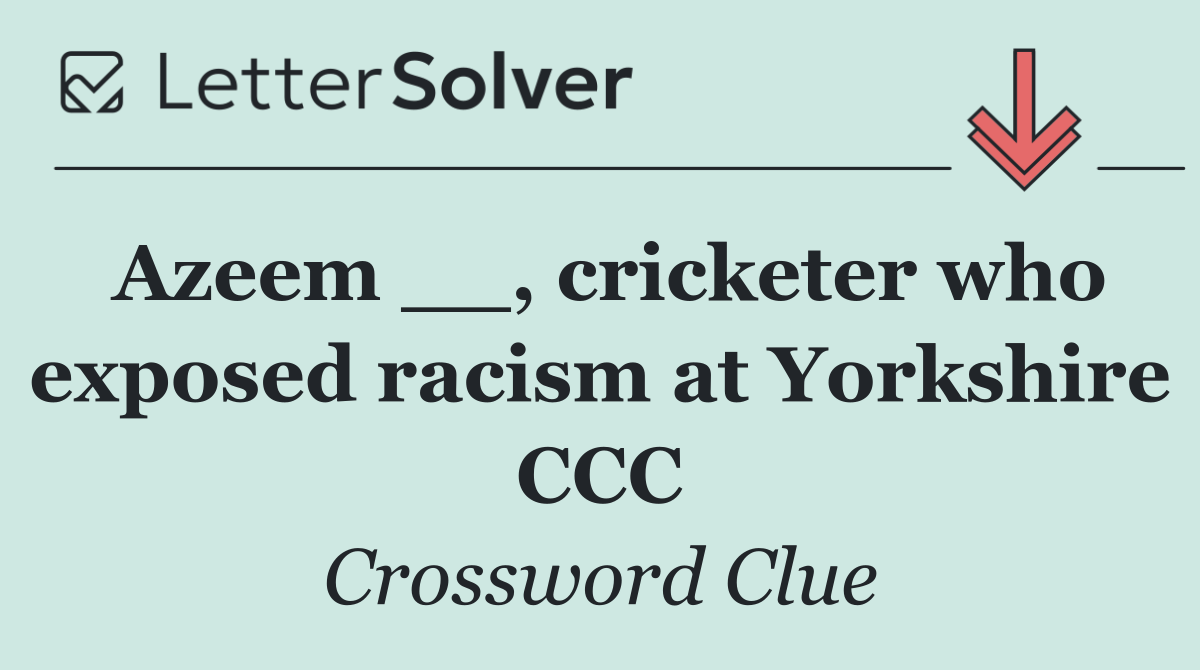 Azeem __, cricketer who exposed racism at Yorkshire CCC