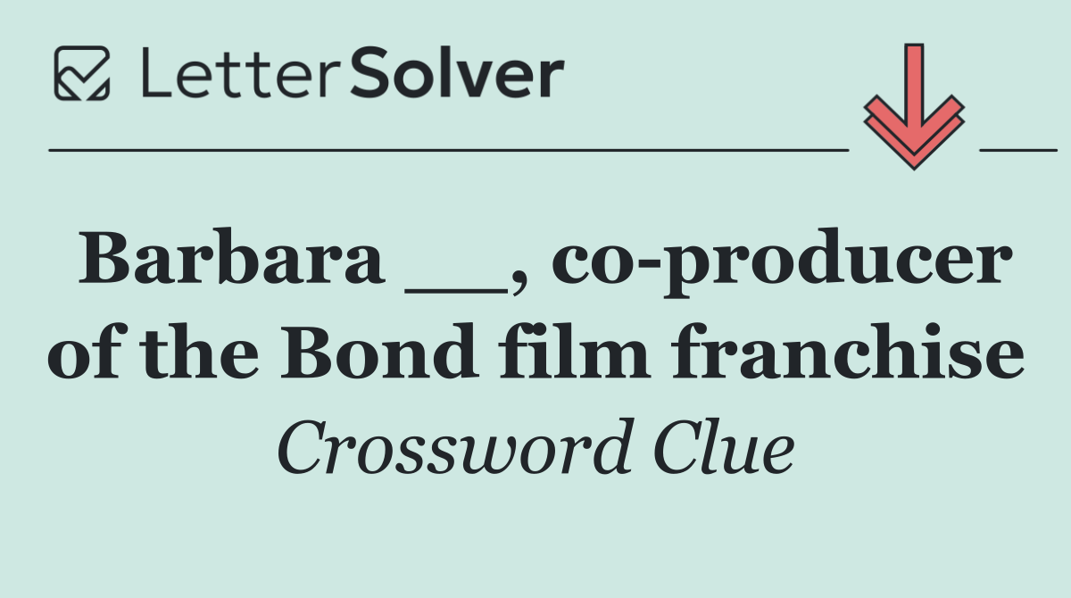 Barbara __, co producer of the Bond film franchise
