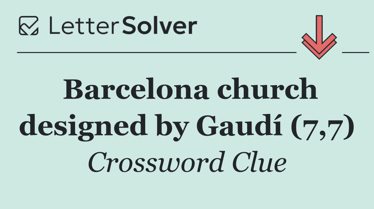 Barcelona church designed by Gaudí (7,7)