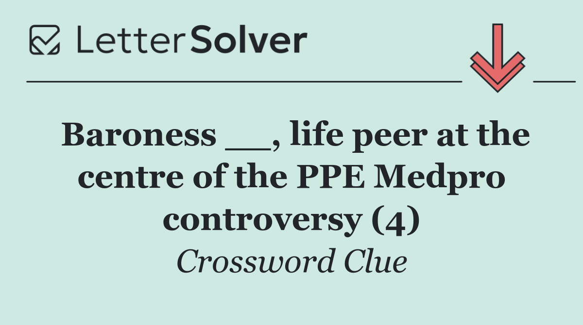 Baroness __, life peer at the centre of the PPE Medpro controversy (4)