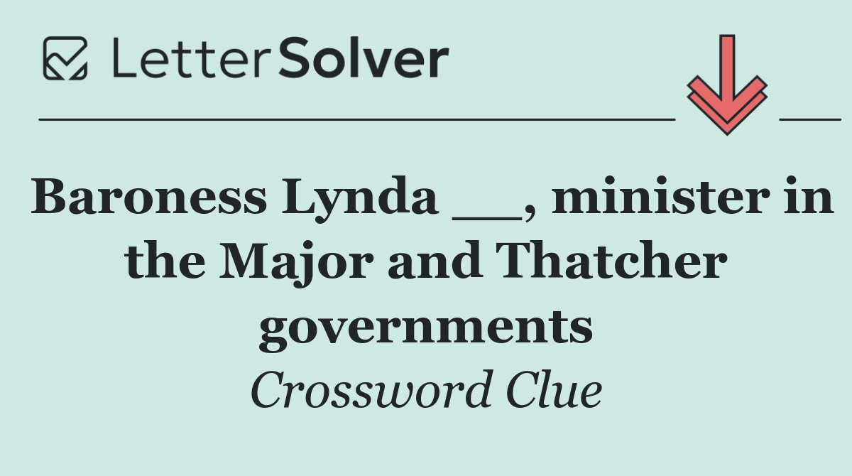 Baroness Lynda __, minister in the Major and Thatcher governments