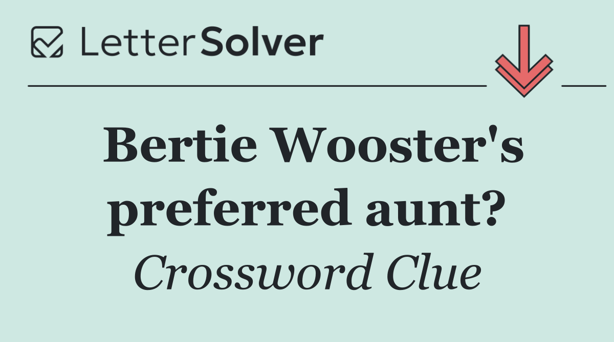 Bertie Wooster's preferred aunt?