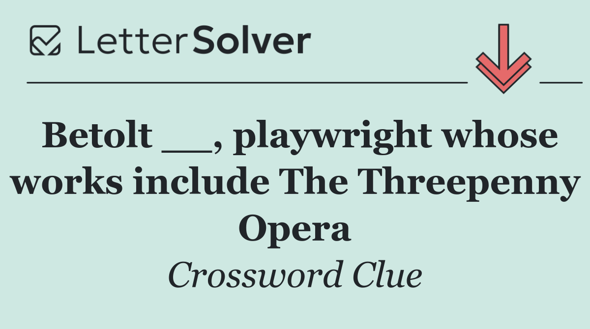 Betolt __, playwright whose works include The Threepenny Opera