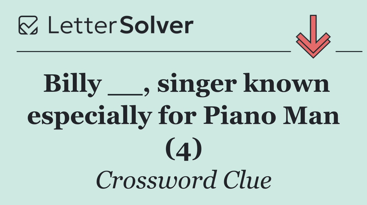 Billy __, singer known especially for Piano Man (4)