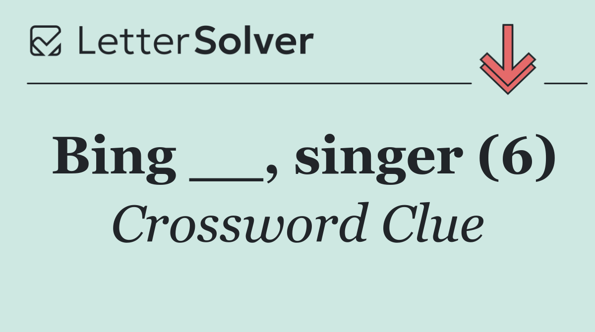 Bing __, singer (6)