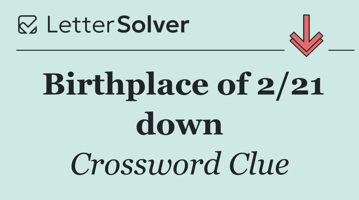 Birthplace of 2/21 down
