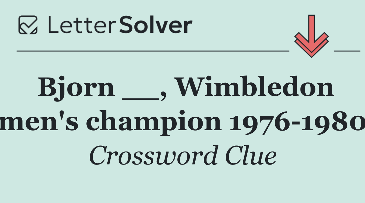Bjorn __, Wimbledon men's champion 1976 1980