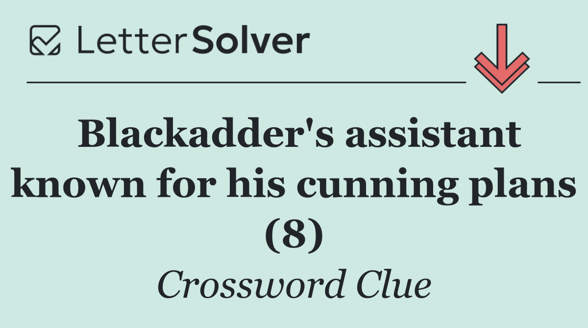 Blackadder's assistant known for his cunning plans (8)