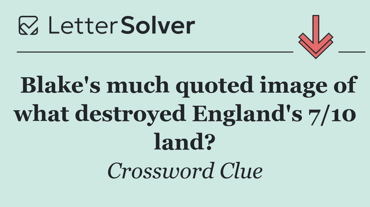 Blake's much quoted image of what destroyed England's 7/10 land?