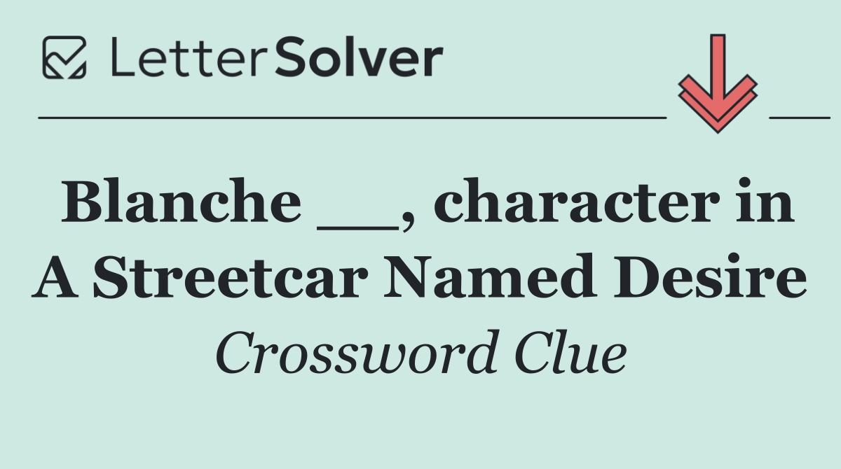 Blanche __, character in A Streetcar Named Desire