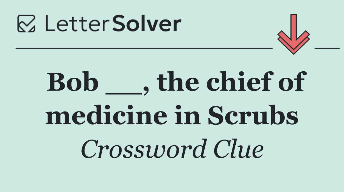 Bob __, the chief of medicine in Scrubs