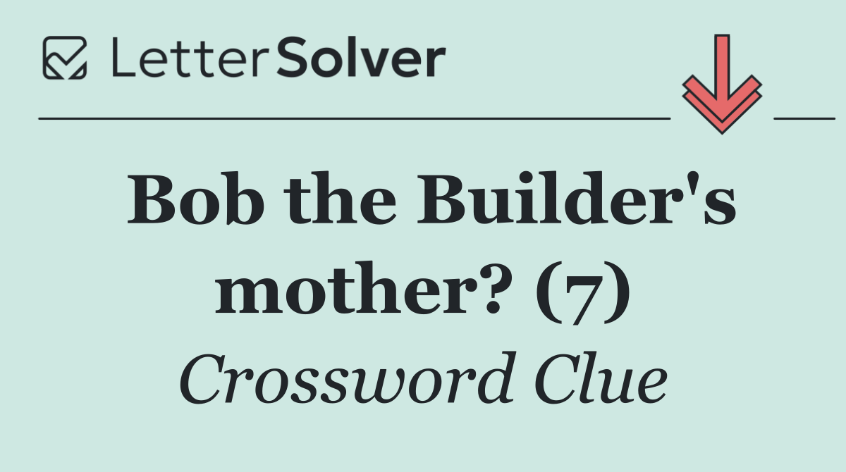 Bob the Builder's mother? (7)