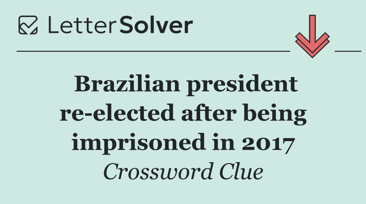 Brazilian president re elected after being imprisoned in 2017