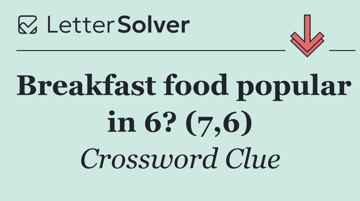 Breakfast food popular in 6? (7,6)