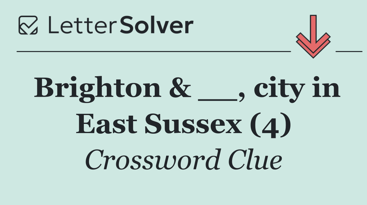 Brighton & __, city in East Sussex (4)