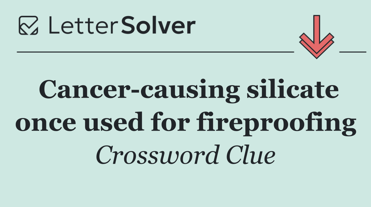 Cancer causing silicate once used for fireproofing