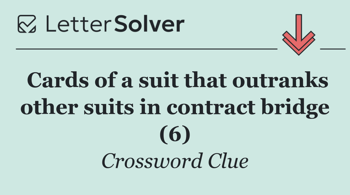 Cards of a suit that outranks other suits in contract bridge (6)