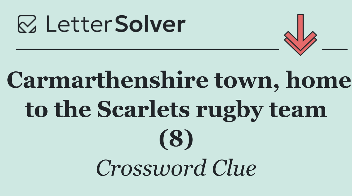 Carmarthenshire town, home to the Scarlets rugby team (8)