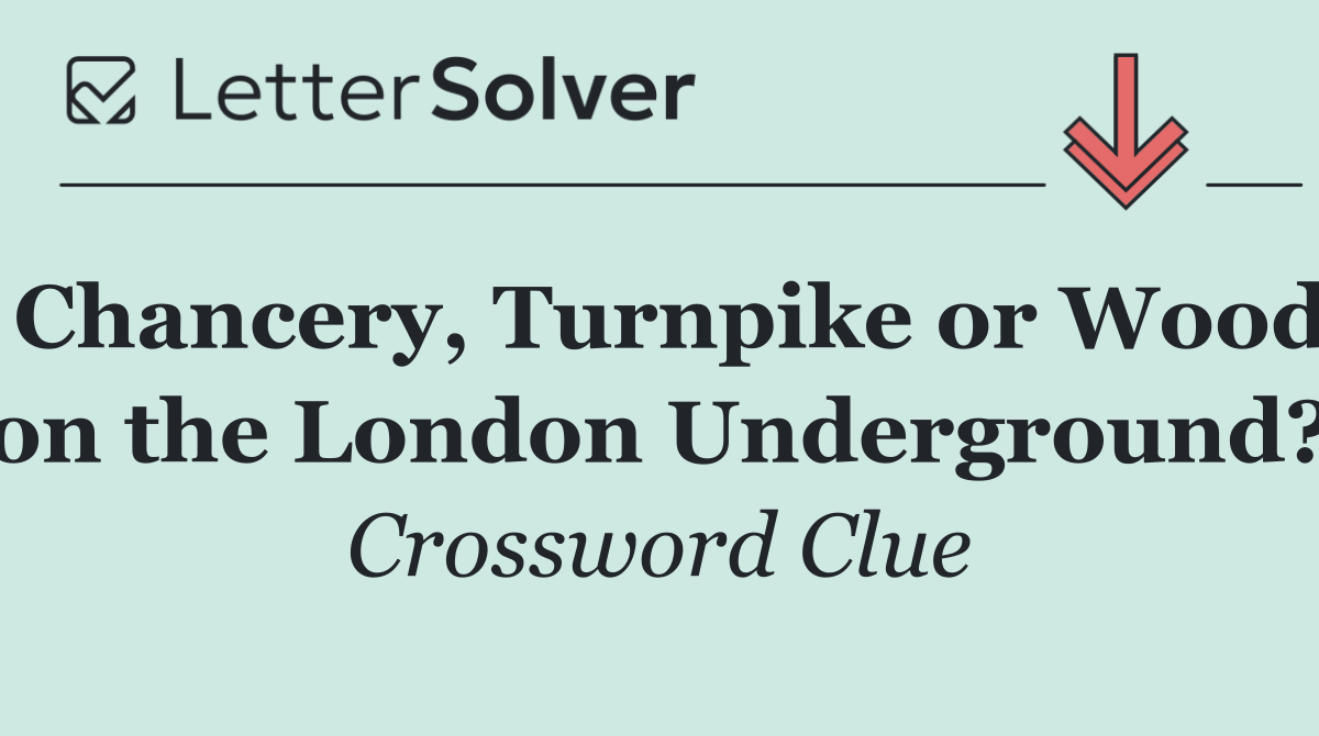 Chancery, Turnpike or Wood on the London Underground?