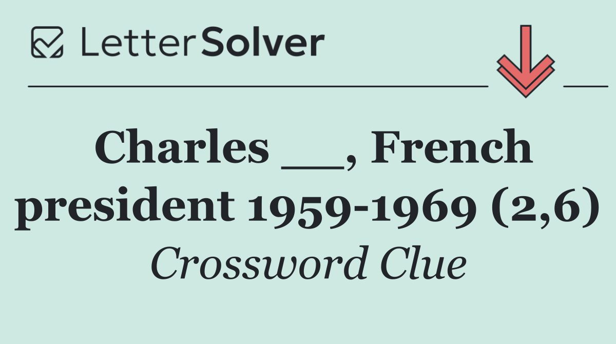 Charles __, French president 1959 1969 (2,6)