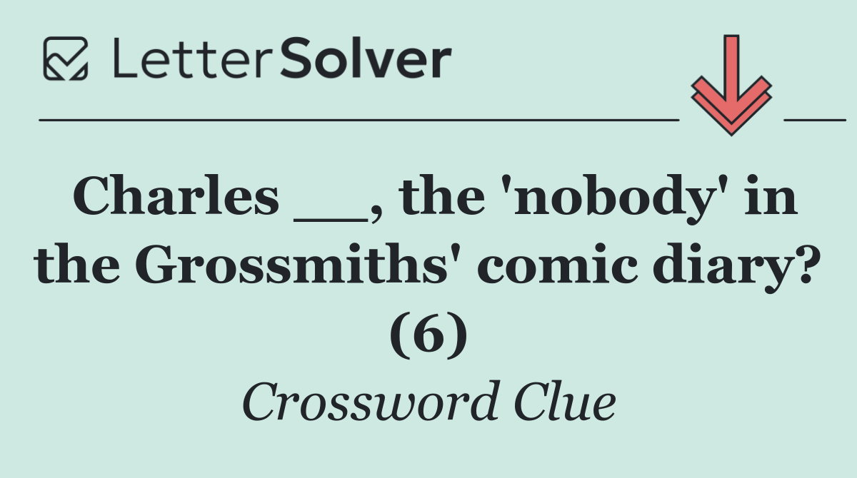 Charles __, the 'nobody' in the Grossmiths' comic diary? (6)