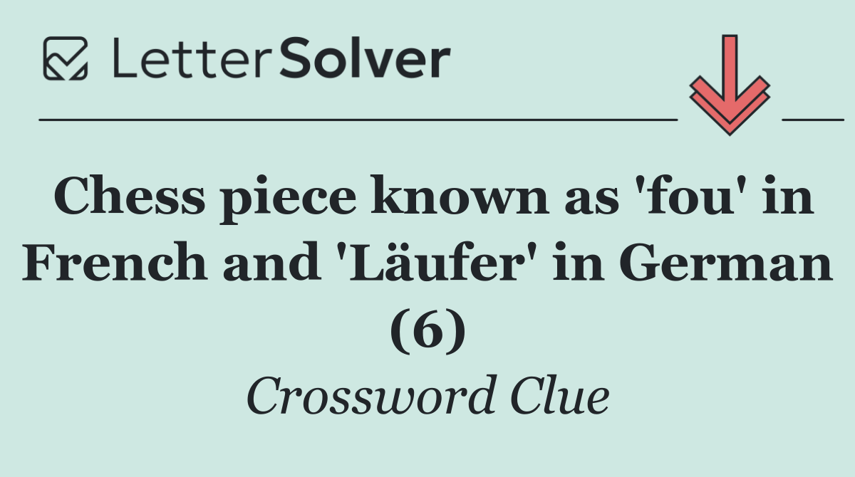 Chess piece known as 'fou' in French and 'Läufer' in German (6)
