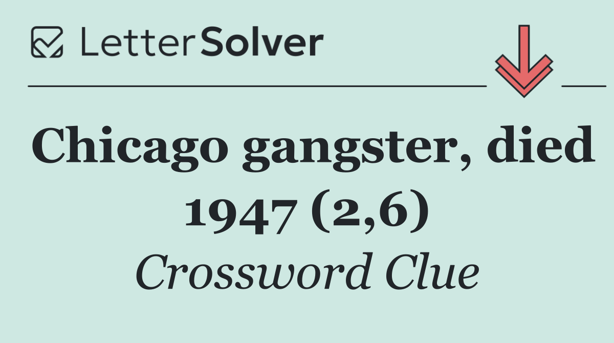 Chicago gangster, died 1947 (2,6)