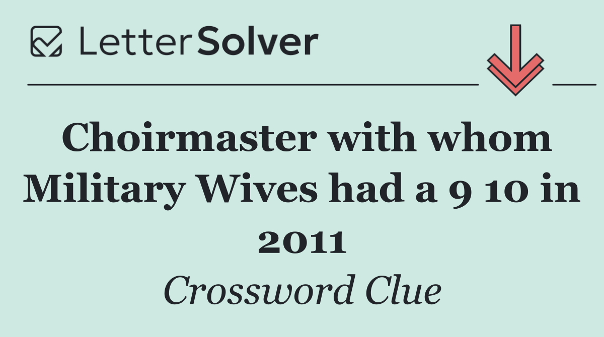 Choirmaster with whom Military Wives had a 9 10 in 2011