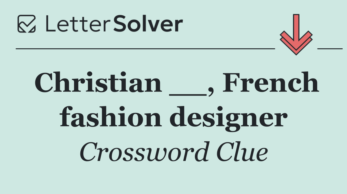 Christian __, French fashion designer