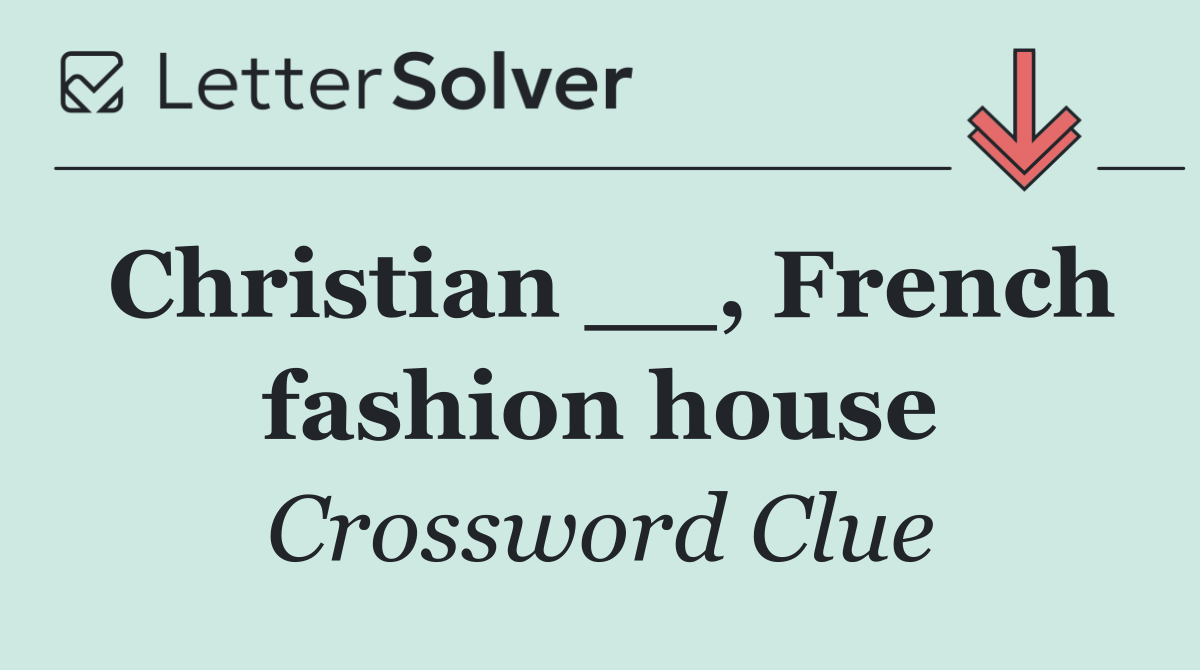 Christian __, French fashion house
