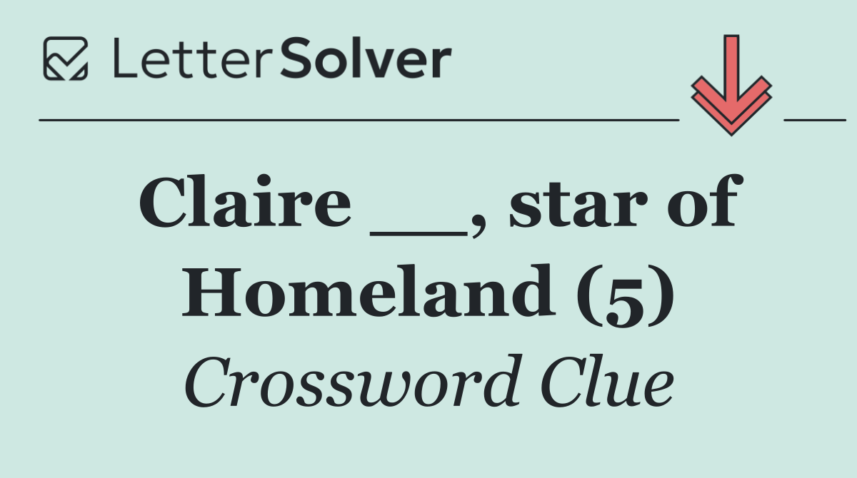 Claire __, star of Homeland (5)