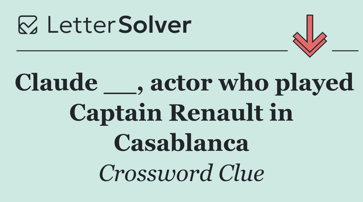 Claude __, actor who played Captain Renault in Casablanca