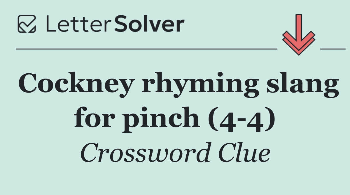 Cockney rhyming slang for pinch (4 4)