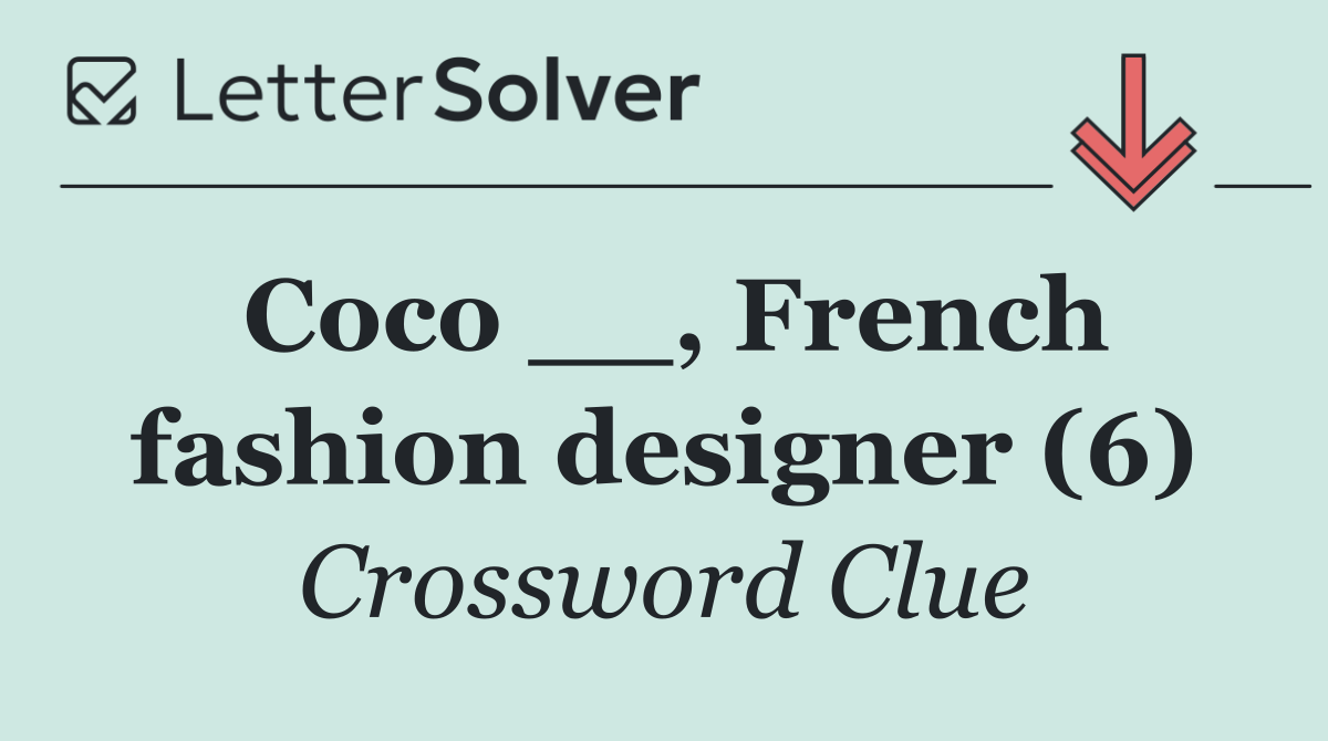 Coco __, French fashion designer (6)