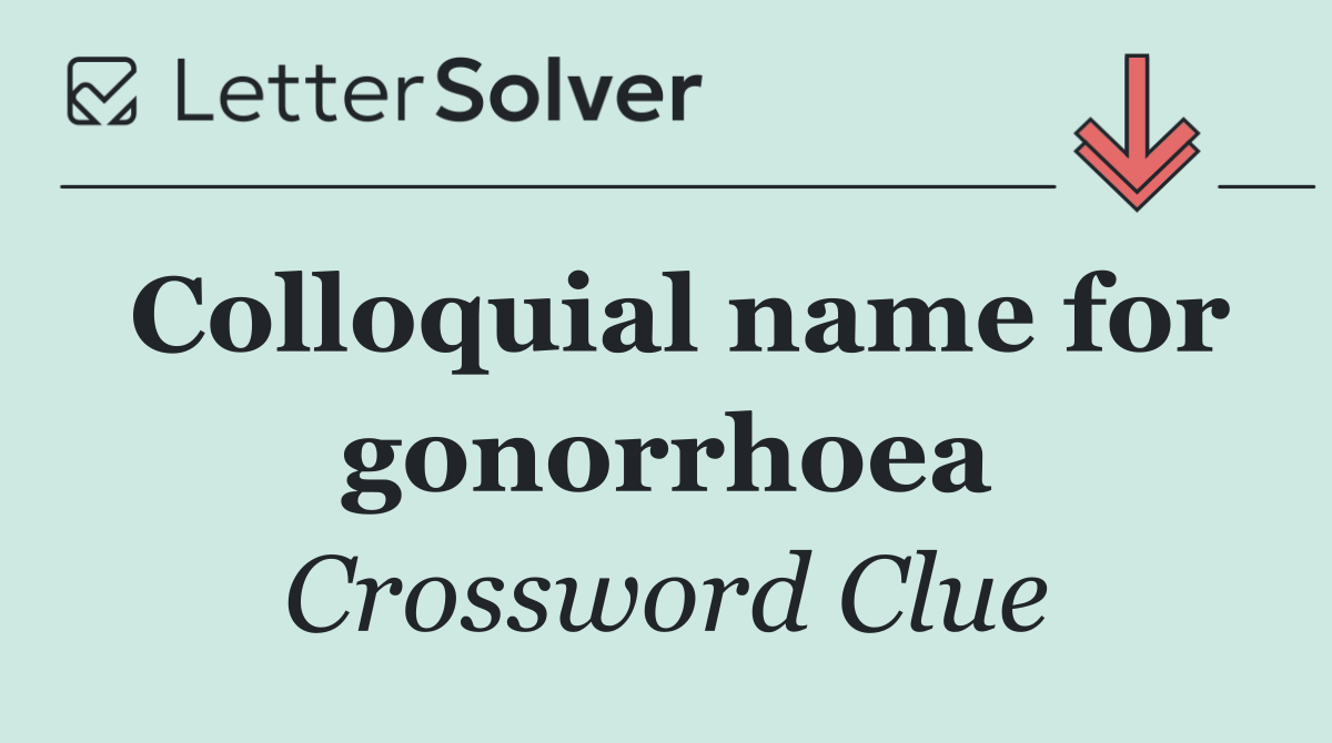Colloquial name for gonorrhoea