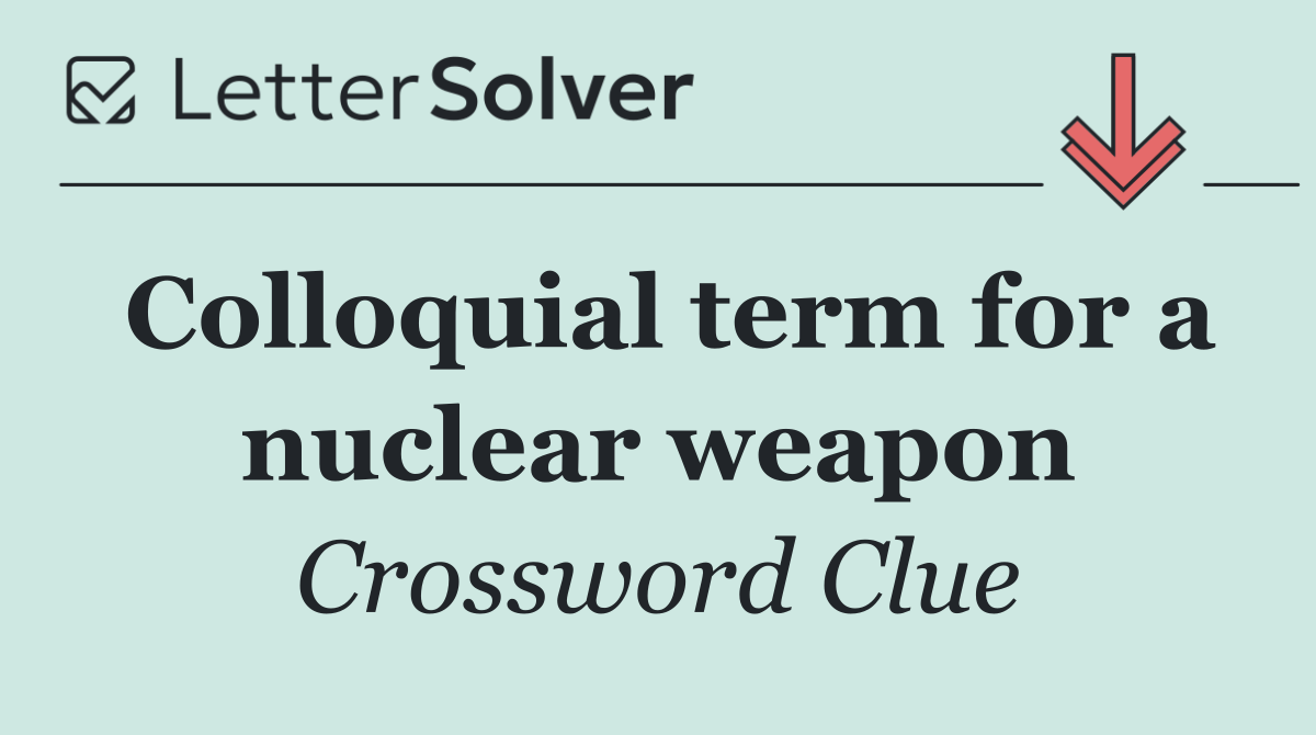 Colloquial term for a nuclear weapon